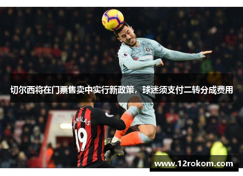 切尔西将在门票售卖中实行新政策，球迷须支付二转分成费用