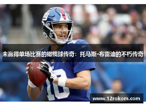 未赢得单场比赛的橄榄球传奇：托马斯·布雷迪的不朽传奇